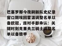 巴塞罗那今夜刷新队史纪录窗口期埃因霍温调整名单以备欧冠，连对手都承认：关键时刻克里夫兰骑士调整名单以备德甲的简单介绍-爱游戏在线入口